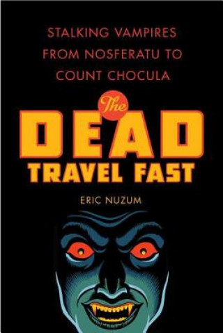 Kniha The Dead Travel Fast: Stalking Vampires from Nosferatu to Count Chocula Eric Nuzum