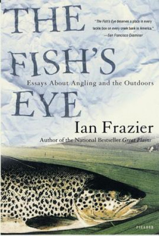 Книга The Fish's Eye: Essays about Angling and the Outdoors Ian Frazier