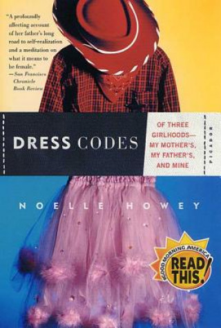 Könyv Dress Codes: Of Three Girlhoods--My Mother's, My Father's, and Mine Noelle Howey