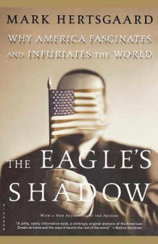 Knjiga The Eagle's Shadow: Why America Fascinates and Infuriates the World Mark Hertsgaard