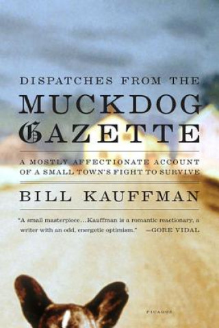 Kniha Dispatches from the Muckdog Gazette: A Mostly Affectionate Account of a Small Town's Fight to Survive Bill Kauffman