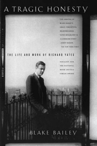 Kniha A Tragic Honesty: The Life and Work of Richard Yates Blake Bailey