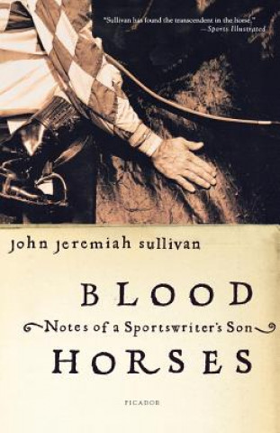 Kniha Blood Horses: Notes of a Sportswriter's Son John Jeremiah Sullivan