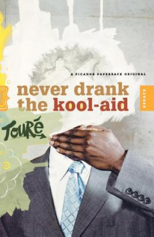 Kniha Never Drank the Kool-Aid: Essays Toure