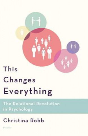 Kniha This Changes Everything: The Relational Revolution in Psychology Christina Robb