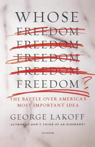 Könyv Whose Freedom?: The Battle Over America's Most Important Idea George Lakoff