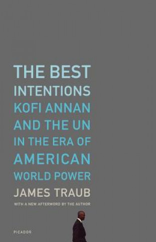 Carte The Best Intentions: Kofi Annan and the UN in the Era of American World Power James Traub