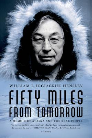 Knjiga Fifty Miles from Tomorrow: A Memoir of Alaska and the Real People William L. Iggiagruk Hensley