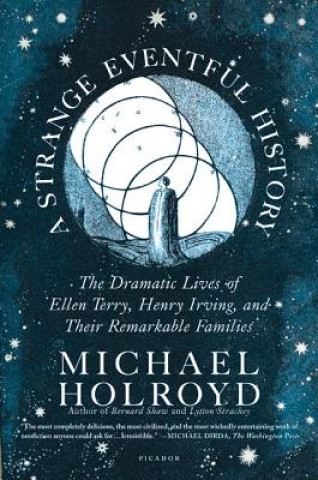 Книга A Strange Eventful History: The Dramatic Lives of Ellen Terry, Henry Irving, and Their Remarkable Families Michael Holroyd