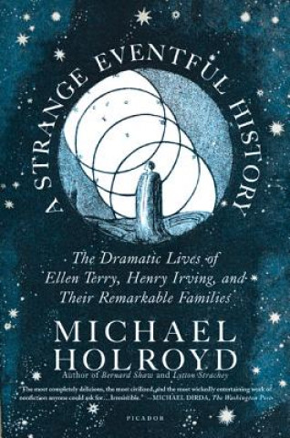 Książka A Strange Eventful History: The Dramatic Lives of Ellen Terry, Henry Irving, and Their Remarkable Families Michael Holroyd