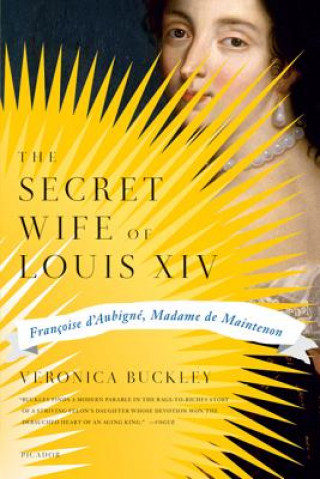 Könyv The Secret Wife of Louis XIV: Francoise D'Aubigne, Madame de Maintenon Veronica Buckley