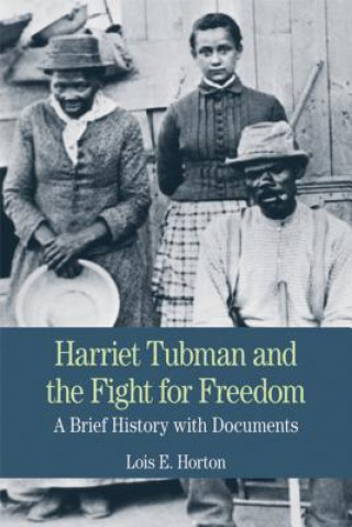 Kniha Harriet Tubman and the Fight for Freedom: A Brief History with Documents Lois E. Horton