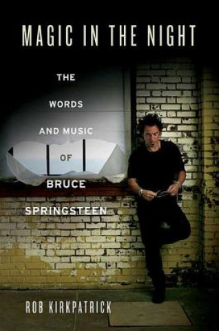 Carte Magic in the Night: The Words and Music of Bruce Springsteen Rob Kirkpatrick