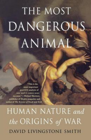 Könyv The Most Dangerous Animal: Human Nature and the Origins of War David Livingstone Smith