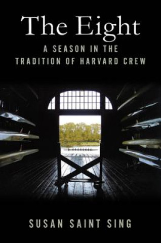 Carte The Eight: A Season in the Tradition of Harvard Crew Susan Saint Sing