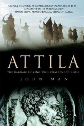 Könyv Attila: The Barbarian King Who Challenged Rome John Man