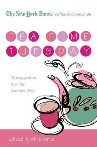 Kniha The New York Times Coffee and Crosswords: Tea Time Tuesday: 75 Easy Tuesday Puzzles from the New York Times Will Shortz