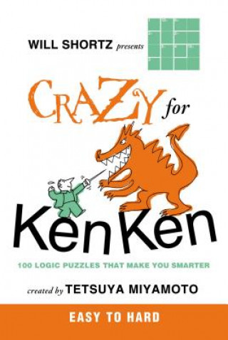 Carte Will Shortz Presents Crazy for Kenken Easy to Hard: 100 Logic Puzzles That Make You Smarter Tetsuya Miyamoto