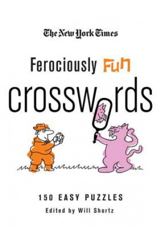 Knjiga The New York Times Ferociously Fun Crosswords: 150 Easy Puzzles Will Shortz