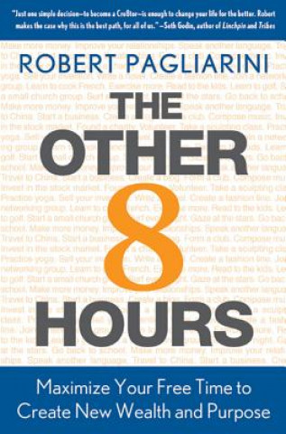 Kniha The Other 8 Hours: Maximize Your Free Time to Create New Wealth & Purpose Robert Pagliarini