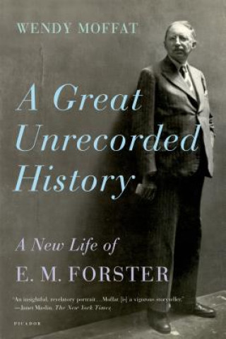 Kniha A Great Unrecorded History: A New Life of E.M. Forster Wendy Moffat