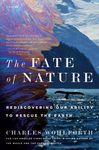 Könyv The Fate of Nature: Rediscovering Our Ability to Rescue the Earth Charles Wohlforth