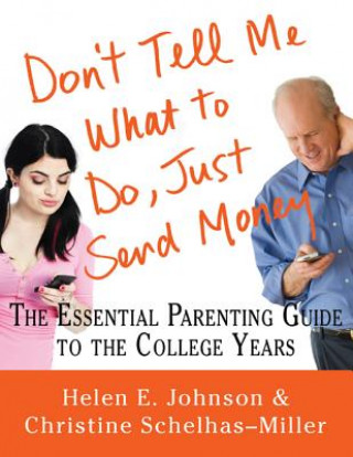 Kniha Don't Tell Me What to Do, Just Send Money: The Essential Parenting Guide to the College Years Helen E. Johnson
