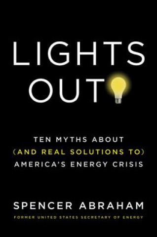 Kniha Lights Out!: Ten Myths about (and Real Solutions To) America's Energy Crisis Spencer Abraham