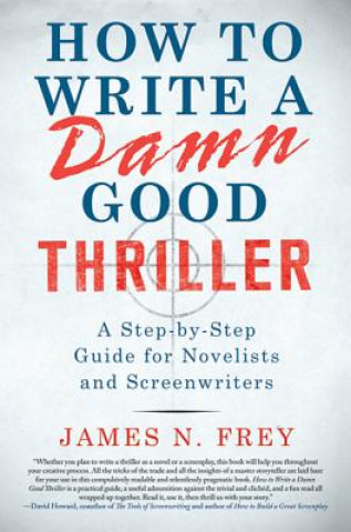Kniha How to Write a Damn Good Thriller: A Step-By-Step Guide for Novelists and Screenwriters James N. Frey