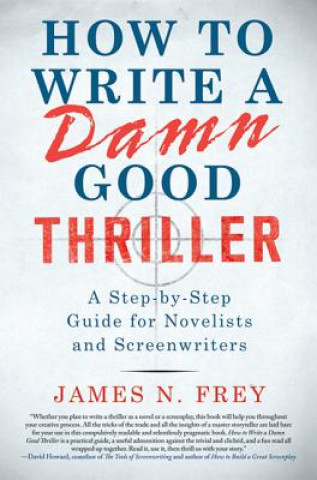 Knjiga How to Write a Damn Good Thriller: A Step-By-Step Guide for Novelists and Screenwriters James N. Frey