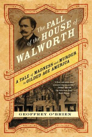 Carte The Fall of the House of Walworth: A Tale of Madness and Murder in Gilded Age America Geoffrey O'Brien