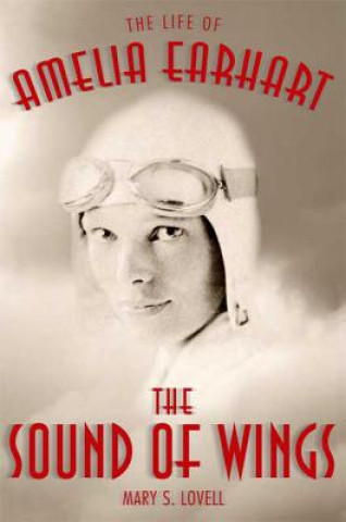 Carte The Sound of Wings: The Life of Amelia Earhart Mary S. Lovell