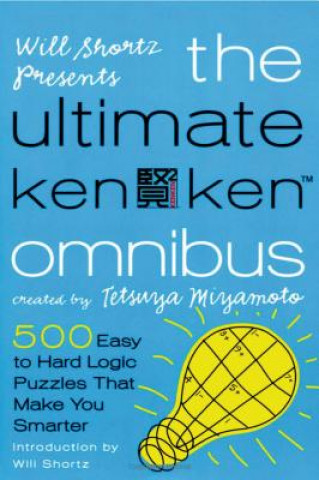 Kniha Will Shortz Presents the Ultimate Kenken Omnibus: 500 Easy to Hard Logic Puzzles That Make You Smarter Tetsuya Miyamoto