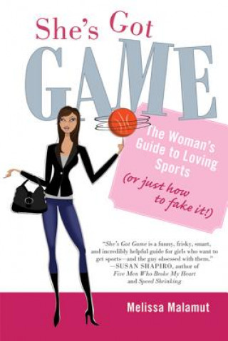 Carte She's Got Game: The Woman's Guide to Loving Sports (or Just How to Fake It!) Melissa Malamut