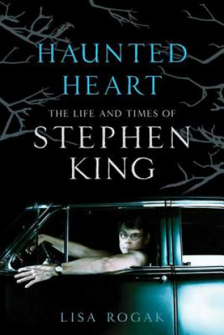 Carte Haunted Heart: The Life and Times of Stephen King Lisa Rogak