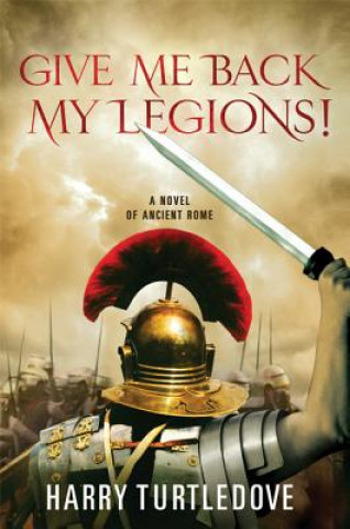 Könyv Give Me Back My Legions! Harry Turtledove