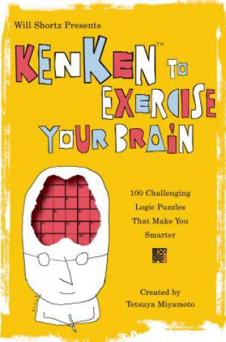 Kniha Will Shortz Presents Kenken to Exercise Your Brain: 100 Challenging Logic Puzzles That Make You Smarter Tetsuya Miyamoto