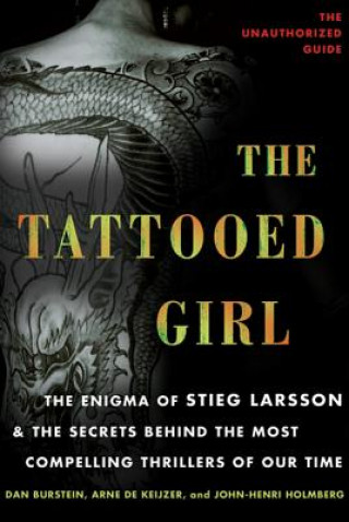 Carte The Tattooed Girl: The Enigma of Stieg Larsson and the Secrets Behind the Most Compelling Thrillers of Our Time Dan Burstein