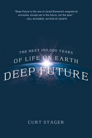 Kniha Deep Future: The Next 100,000 Years of Life on Earth Curt Stager