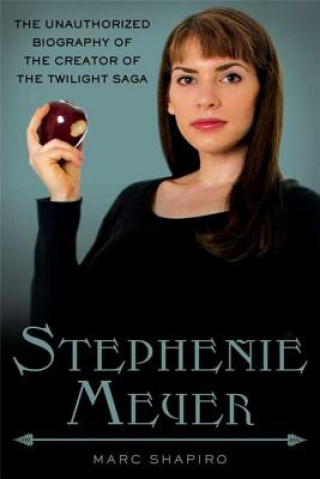 Könyv Stephenie Meyer: The Unauthorized Biography of the Creator of the Twilight Saga Marc Shapiro