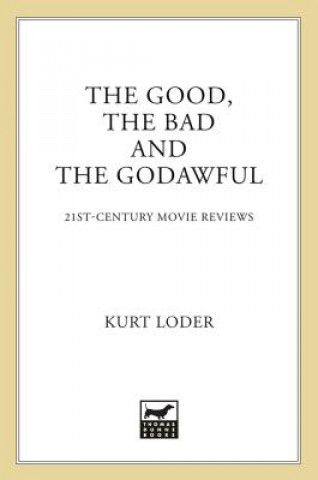 Книга The Good, the Bad and the Godawful: 21st-Century Movie Reviews Kurt Loder