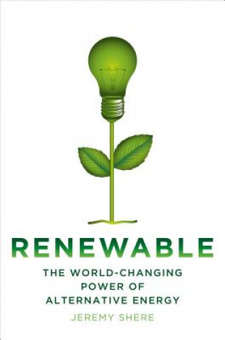 Carte Renewable: The World-Changing Power of Alternative Energy Jeremy Shere