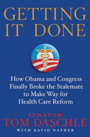 Книга Getting It Done: How Obama and Congress Finally Broke the Stalemate to Make Way for Health Care Reform Tom Daschle