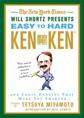 Könyv The New York Times Will Shortz Presents Easy to Hard KenKen: 300 Logic Puzzles That Make You Smarter Tetsuya Miyamoto
