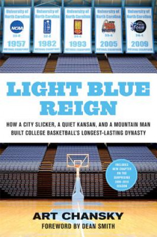 Knjiga Light Blue Reign: How a City Slicker, a Quiet Kansan, and a Mountain Man Built College Basketball's Longest-Lasting Dynasty Art Chansky