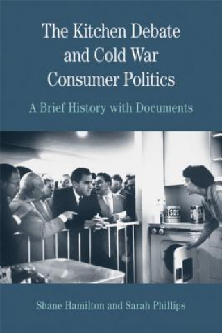 Knjiga The Kitchen Debate and Cold War Consumer Politics: A Brief History with Documents Sarah Phillips