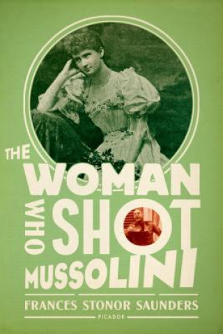 Kniha The Woman Who Shot Mussolini Frances Stonor Saunders