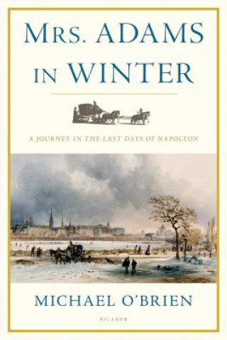 Könyv Mrs. Adams in Winter: A Journey in the Last Days of Napoleon Michael O'Brien