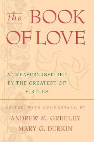 Könyv The Book of Love: A Treasury Inspired by the Greatest of Virtues Andrew M. Greeley