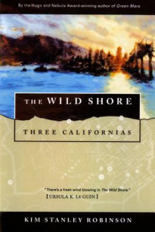 Kniha The Wild Shore: Three Californias Kim Stanley Robinson